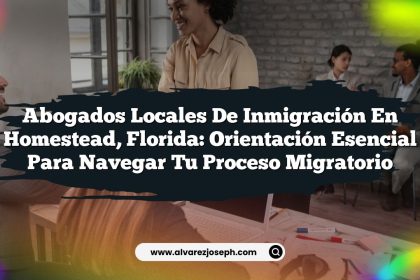 Abogados Locales de Inmigración en Homestead, Florida: Orientación Esencial para Navegar Tu Proceso Migratorio