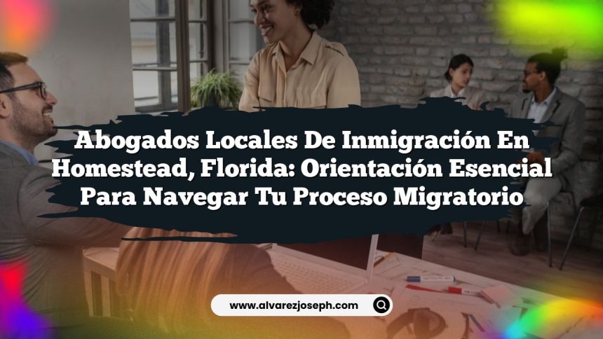 Imagen de Abogados Locales de Inmigración en Homestead, Florida: Orientación Esencial para Navegar Tu Proceso Migratorio Abogados Locales de Inmigración en Homestead, Florida: Orientación Esencial para Navegar Tu Proceso Migratorio