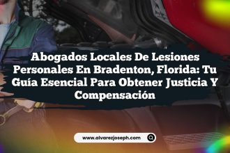 Abogados Locales de Lesiones Personales en Bradenton, Florida: Tu Guía Esencial para Obtener Justicia y Compensación