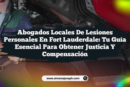 Abogados Locales de Lesiones Personales en Fort Lauderdale: Tu Guía Esencial para Obtener Justicia y Compensación