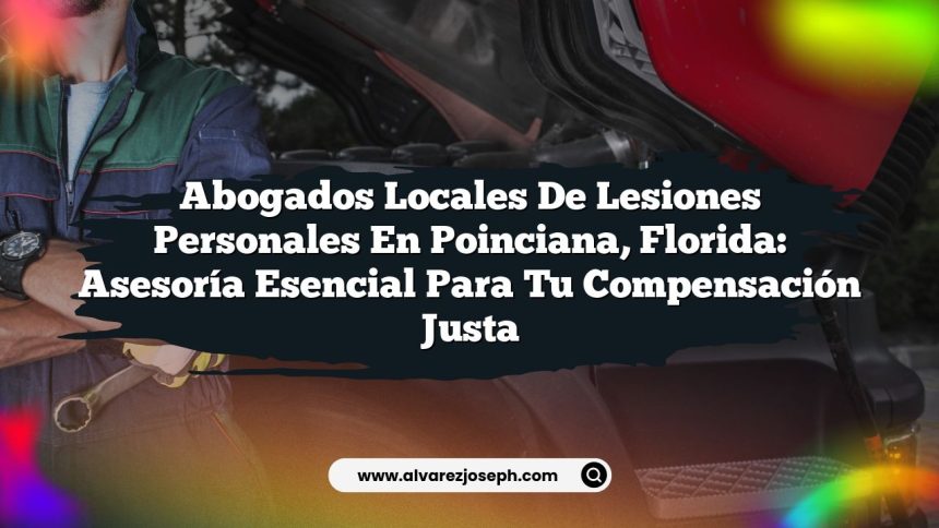 Abogados Locales de Lesiones Personales en Poinciana, Florida: Asesoría Esencial para Tu Compensación Justa