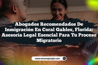 Abogados Recomendados de Inmigración en Coral Gables, Florida: Asesoría Legal Esencial para Tu Proceso Migratorio