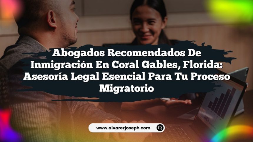 Imagen de Abogados Recomendados de Inmigración en Coral Gables, Florida: Asesoría Legal Esencial para Tu Proceso Migratorio Abogados Recomendados de Inmigración en Coral Gables, Florida: Asesoría Legal Esencial para Tu Proceso Migratorio