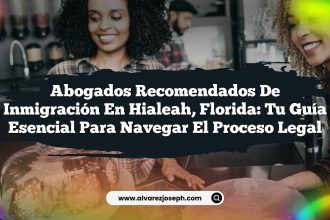 Abogados Recomendados de Inmigración en Hialeah, Florida: Tu Guía Esencial para Navegar el Proceso Legal