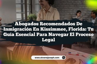 Abogados Recomendados de Inmigración en Kissimmee, Florida: Tu Guía Esencial para Navegar el Proceso Legal