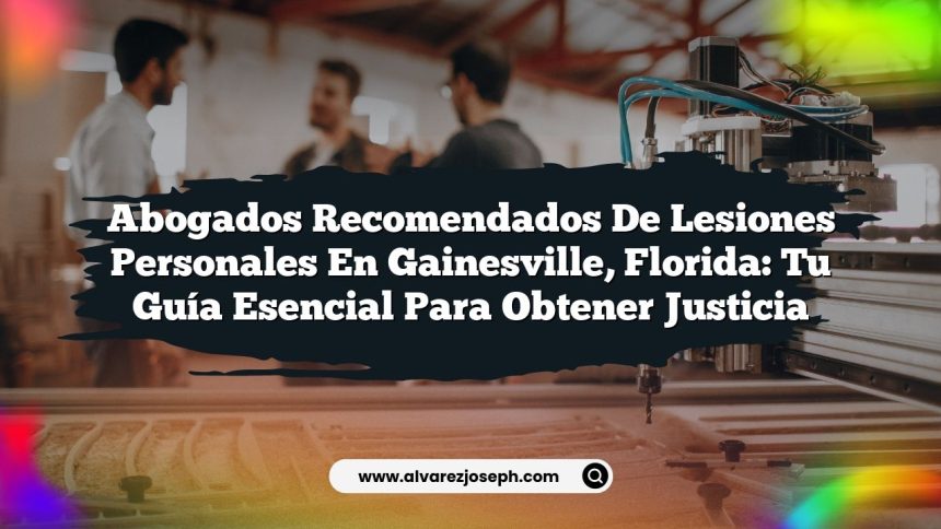 Abogados Recomendados de Lesiones Personales en Gainesville, Florida: Tu Guía Esencial para Obtener Justicia