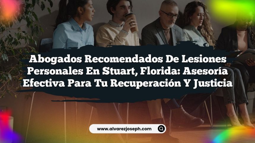 Abogados Recomendados de Lesiones Personales en Stuart, Florida: Asesoría Efectiva para Tu Recuperación y Justicia