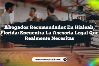 Abogados Recomendados en Hialeah, Florida: Encuentra la Asesoría Legal que Realmente Necesitas