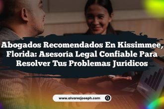 Abogados Recomendados en Kissimmee, Florida: Asesoría Legal Confiable para Resolver tus Problemas Jurídicos