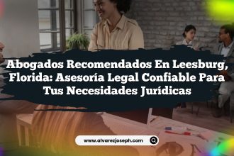 Abogados Recomendados en Leesburg, Florida: Asesoría Legal Confiable para tus Necesidades Jurídicas