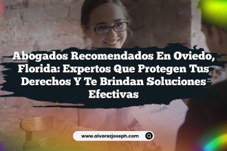 Abogados Recomendados en Oviedo, Florida: Expertos que Protegen tus Derechos y Te Brindan Soluciones Efectivas