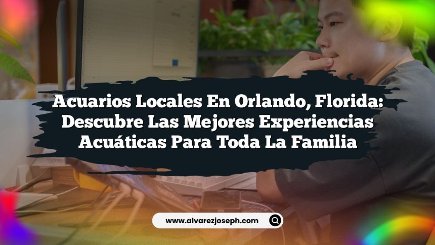 Acuarios Locales en Orlando, Florida: Descubre las Mejores Experiencias Acuáticas para Toda la Familia