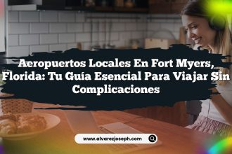 Aeropuertos Locales En Fort Myers, Florida: Tu Guía Esencial Para Viajar Sin Complicaciones