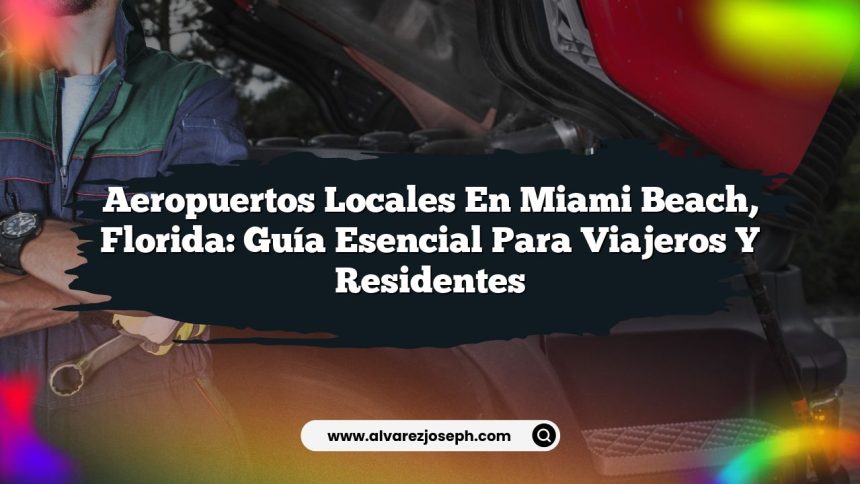 Aeropuertos Locales en Miami Beach, Florida: Guía Esencial para Viajeros y Residentes