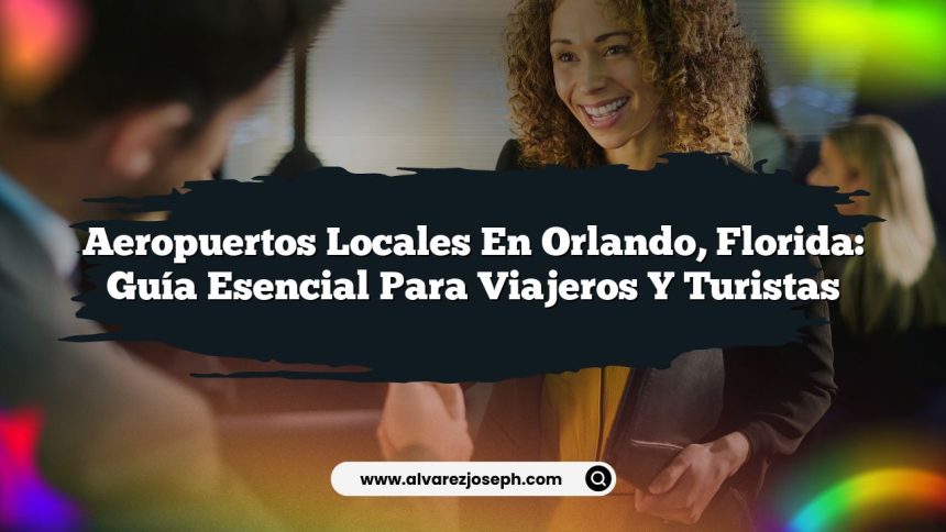 Imagen de Aeropuertos Locales en Orlando, Florida: Guía Esencial para Viajeros y Turistas Aeropuertos Locales en Orlando, Florida: Guía Esencial para Viajeros y Turistas