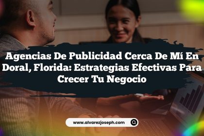 Agencias de Publicidad Cerca de Mí en Doral, Florida: Estrategias Efectivas para Crecer Tu Negocio