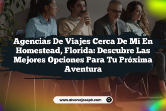 Agencias de Viajes Cerca de Mí en Homestead, Florida: Descubre las Mejores Opciones para Tu Próxima Aventura