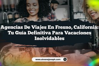 Agencias De Viajes en Fresno, California: Tu Guía Definitiva para Vacaciones Inolvidables