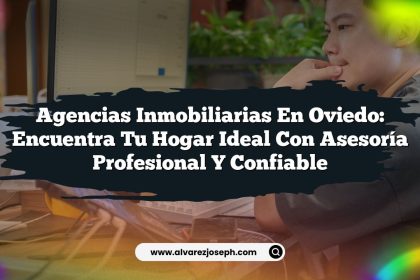 Agencias Inmobiliarias en Oviedo: Encuentra Tu Hogar Ideal con Asesoría Profesional y Confiable