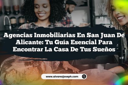Agencias Inmobiliarias en San Juan de Alicante: Tu Guía Esencial para Encontrar la Casa de tus Sueños