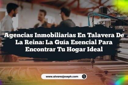 Agencias Inmobiliarias en Talavera de la Reina: La Guía Esencial para Encontrar Tu Hogar Ideal