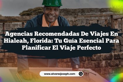 Agencias Recomendadas de Viajes en Hialeah, Florida: Tu Guía Esencial para Planificar el Viaje Perfecto