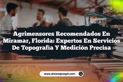 Agrimensores Recomendados en Miramar, Florida: Expertos en Servicios de Topografía y Medición Precisa