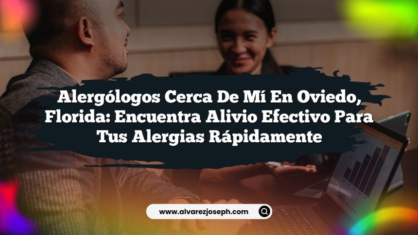 Alergólogos Cerca De Mí En Oviedo, Florida: Encuentra Alivio Efectivo Para Tus Alergias Rápidamente