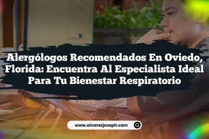 Alergólogos Recomendados en Oviedo, Florida: Encuentra al Especialista Ideal para tu Bienestar Respiratorio