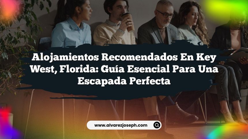 Alojamientos Recomendados en Key West, Florida: Guía Esencial para una Escapada Perfecta