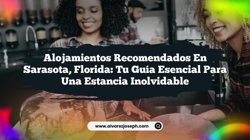 Alojamientos Recomendados en Sarasota, Florida: Tu Guía Esencial para una Estancia Inolvidable