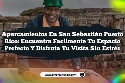 Aparcamientos En San Sebastián Puerto Rico: Encuentra Facilmente Tu Espacio Perfecto y Disfruta Tu Visita Sin Estrés