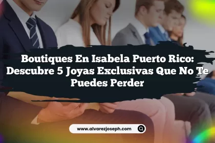 Boutiques En Isabela Puerto Rico: Descubre 5 Joyas Exclusivas Que No Te Puedes Perder