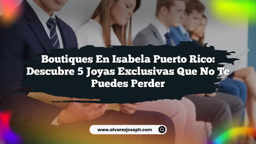 Imagen de Boutiques En Isabela Puerto Rico: Descubre 5 Joyas Exclusivas Que No Te Puedes Perder Boutiques En Isabela Puerto Rico: Descubre 5 Joyas Exclusivas Que No Te Puedes Perder