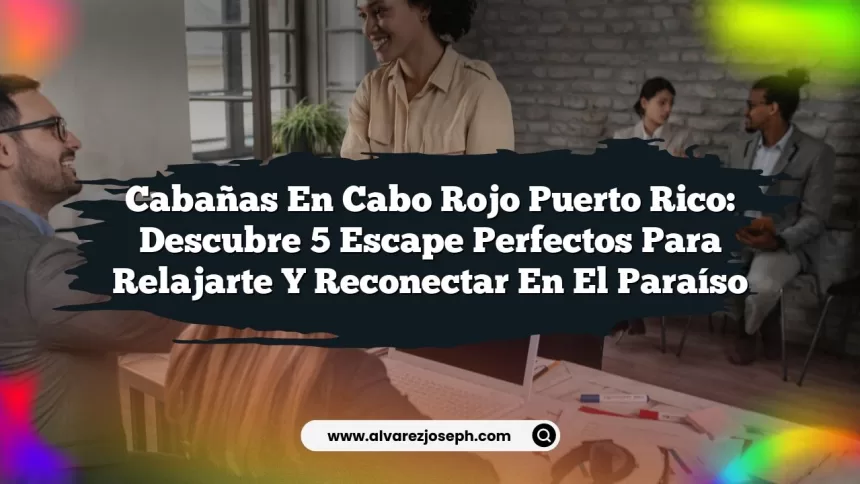 Cabañas En Cabo Rojo Puerto Rico: Descubre 5 Escape Perfectos para Relajarte y Reconectar en el Paraíso