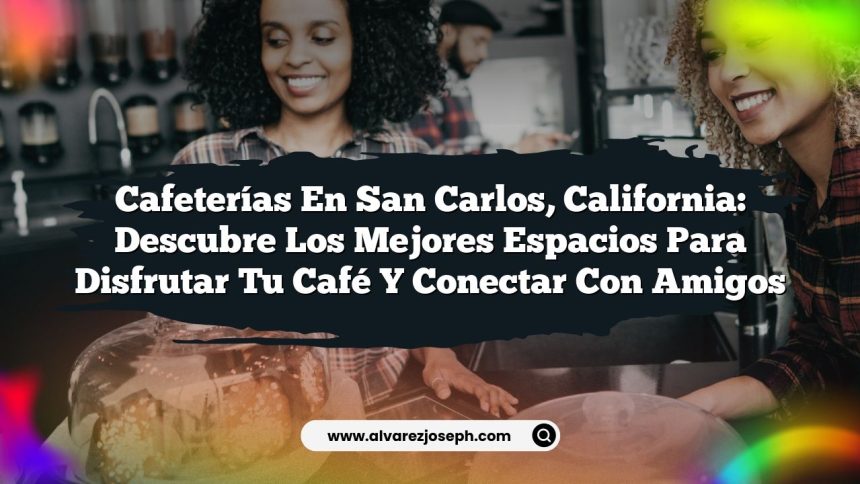 Imagen de Cafeterías en San Carlos, California: Descubre los Mejores Espacios para Disfrutar tu Café y Conectar con Amigos Cafeterías en San Carlos, California: Descubre los Mejores Espacios para Disfrutar tu Café y Conectar con Amigos