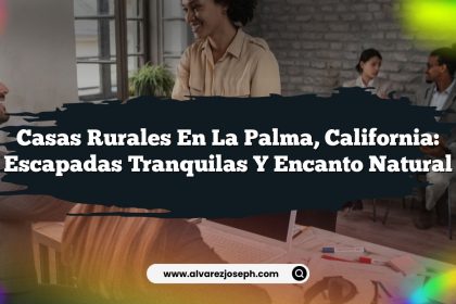 Casas Rurales en La Palma, California: Escapadas Tranquilas y Encanto Natural