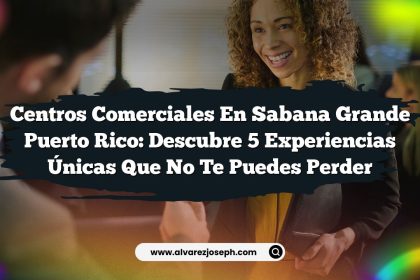 Centros Comerciales En Sabana Grande Puerto Rico: Descubre 5 Experiencias Únicas Que No Te Puedes Perder