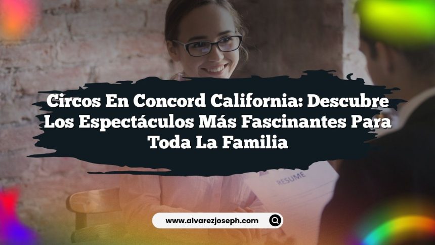 Imagen de Circos en Concord California: Descubre los Espectáculos Más Fascinantes para Toda la Familia Circos en Concord California: Descubre los Espectáculos Más Fascinantes para Toda la Familia