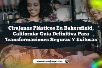 Cirujanos Plásticos en Bakersfield, California: Guía Definitiva para Transformaciones Seguras y Exitosas