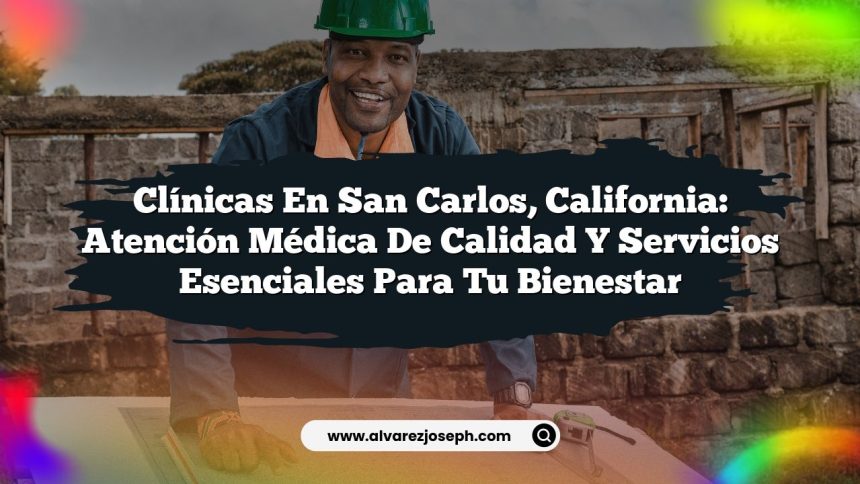 Clínicas en San Carlos, California: Atención Médica de Calidad y Servicios Esenciales para tu Bienestar