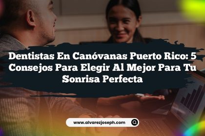 Dentistas en Canóvanas Puerto Rico: 5 Consejos para Elegir al Mejor para Tu Sonrisa Perfecta