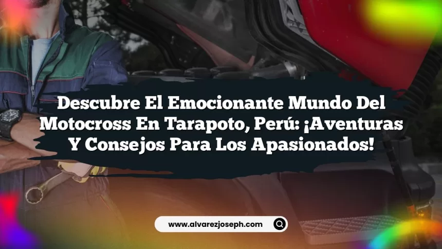 Descubre el Emocionante Mundo del Motocross en Tarapoto, Perú: ¡Aventuras y Consejos para los Apasionados!