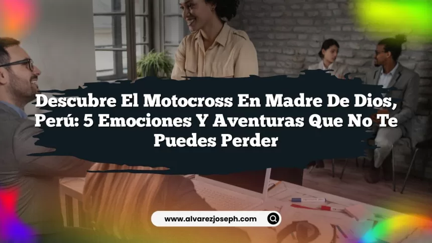 Descubre el Motocross en Madre de Dios, Perú: 5 emociones y aventuras que no te puedes perder