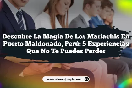 Descubre la Magia de los Mariachis en Puerto Maldonado, Perú: 5 Experiencias que No Te Puedes Perder