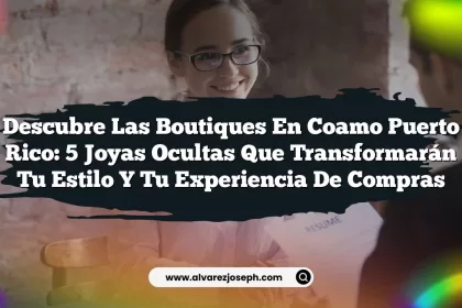 Descubre las Boutiques En Coamo Puerto Rico: 5 Joyas Ocultas que Transformarán tu Estilo y tu Experiencia de Compras