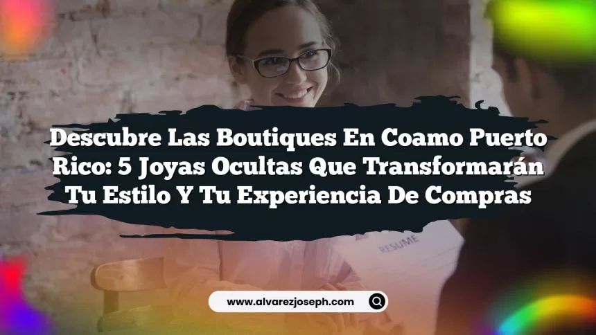 Descubre las Boutiques En Coamo Puerto Rico: 5 Joyas Ocultas que Transformarán tu Estilo y tu Experiencia de Compras