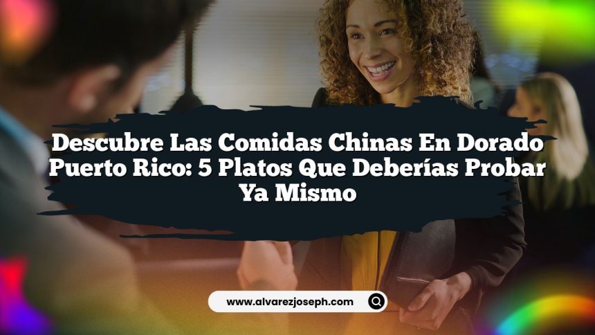 Descubre las Comidas Chinas En Dorado Puerto Rico: 5 Platos que Deberías Probar Ya Mismo