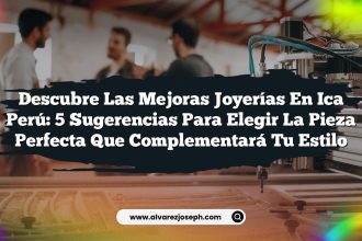 Descubre las Mejoras Joyerías En Ica Perú: 5 Sugerencias para Elegir la Pieza Perfecta que Complementará Tu Estilo