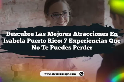Descubre las Mejores Atracciones En Isabela Puerto Rico: 7 Experiencias Que No Te Puedes Perder